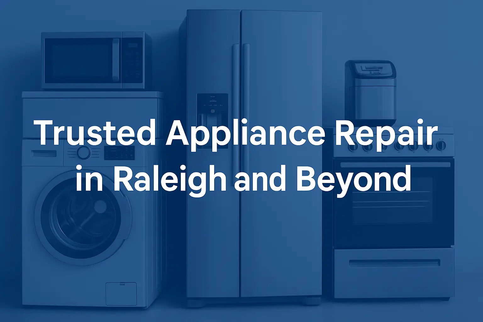 Washer, refrigerator, oven, and microwave with overlay text reading "Trusted Appliance Repair in Raleigh and Beyond.